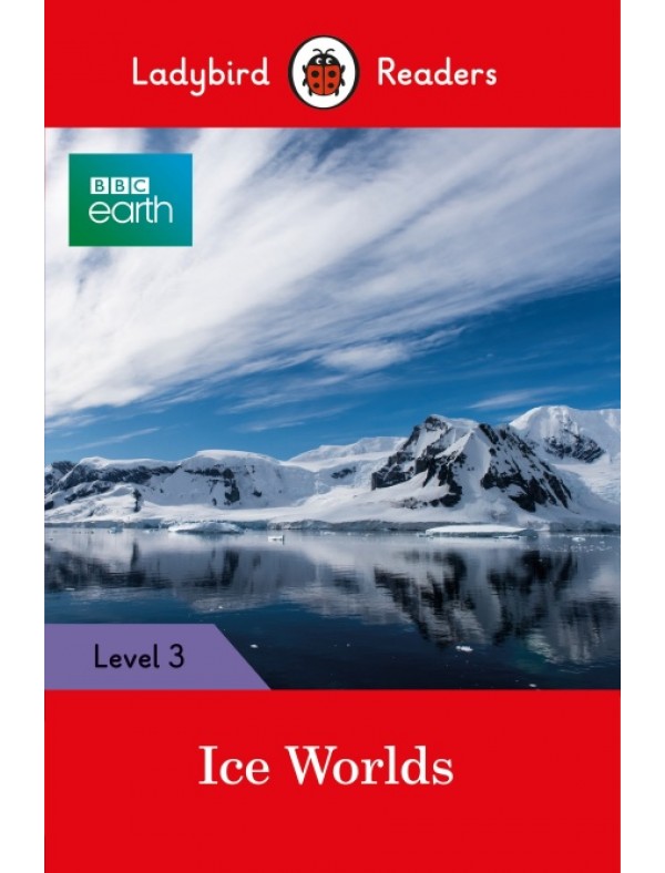 BBC Earth: Ice Worlds- Ladybird Readers Level 3