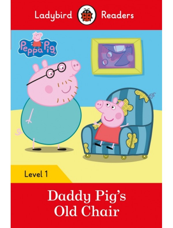Peppa Pig: Daddy Pig’s Old Chair - Ladybird Readers Level 1