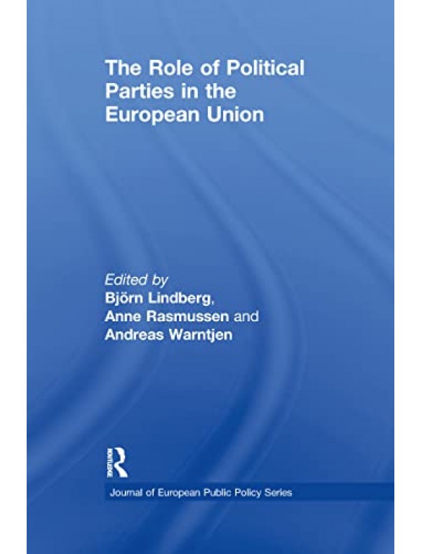 The Role of Political Parties in the European Union (Journal of European Public Policy Series) 1st Edition