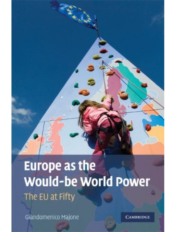 Europe as the Would-be World Power: The EU at Fifty 1st Edition