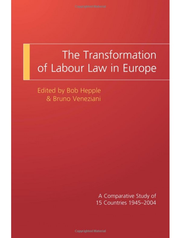 The Transformation of Labour Law in Europe: A Comparative Study of 15 Countries 1945-2004