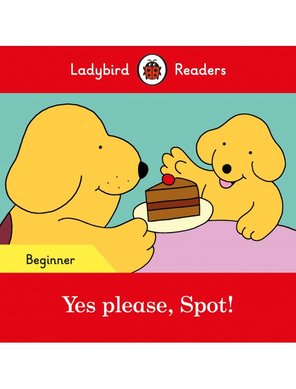Yes please, Spot! - Ladybird Readers Beginner Level