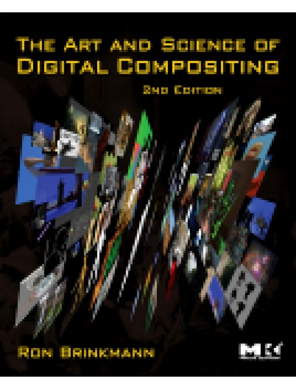 The Art and Science of Digital Compositing, 2nd Edition Techniques for Visual Effects, Animation and Motion Graphics